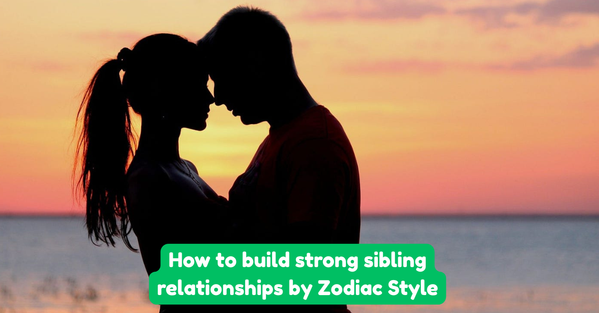 How to build strong sibling relationships by Zodiac Style