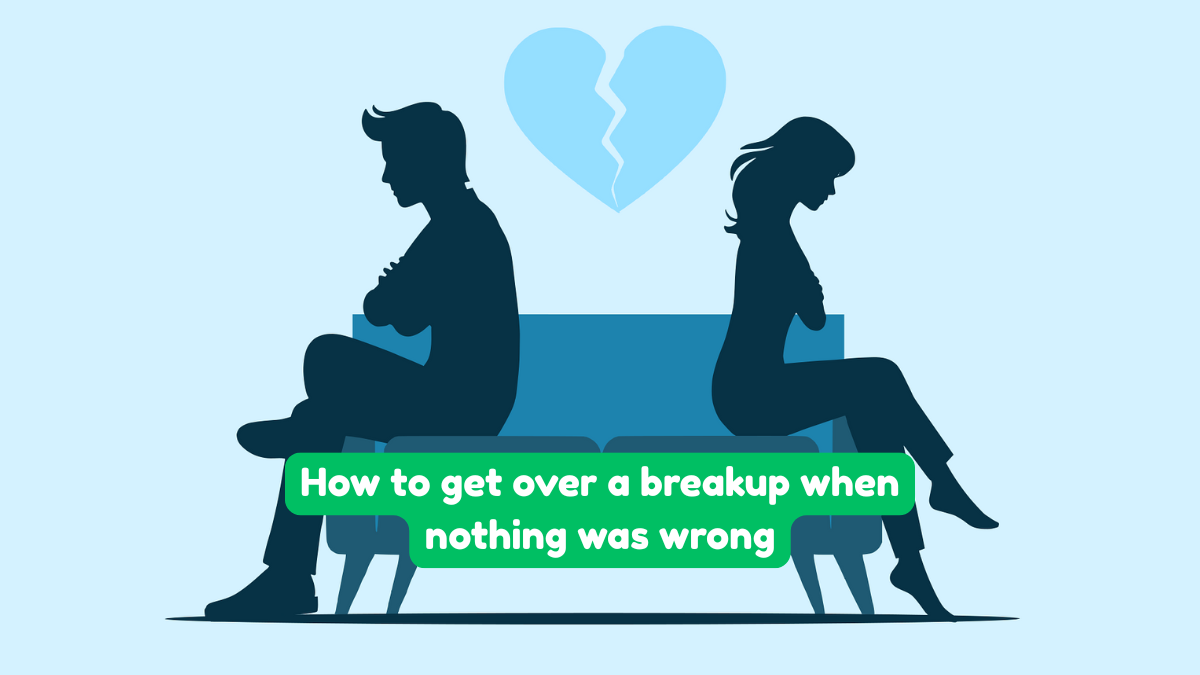 How to get over a breakup when nothing was wrong: Tips for a Stronger You