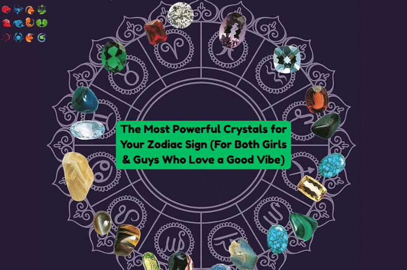 The Most Powerful Crystals for Your Zodiac Sign (For Both Girls & Guys Who Love a Good Vibe)