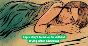 Top 6 Ways to move on without crying after a breakup