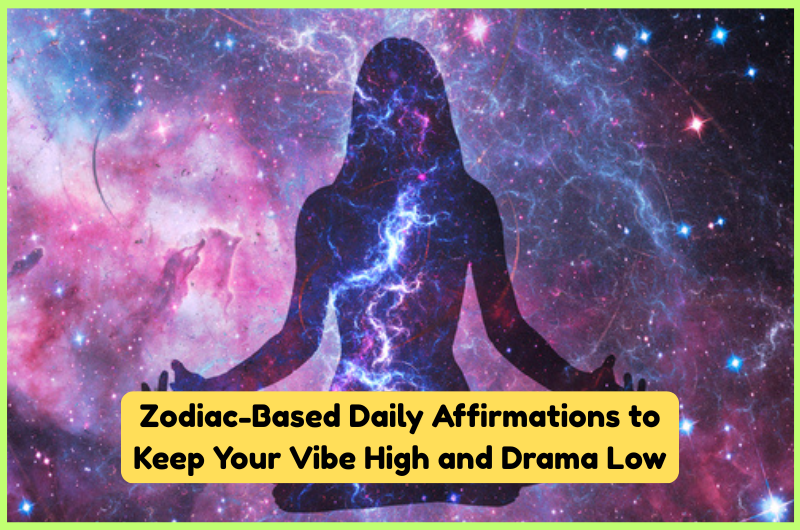 Zodiac-Based Daily Affirmations to Keep Your Vibe High and Drama Low